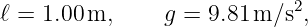                             2
ℓ = 1.00m,     g =  9.81 m ∕s ,
