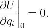    ||
∂U-|  = 0.
∂qi|0
