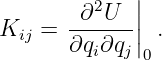              |
       -∂2U--||
Kij =  ∂qi∂qj | .
              0
