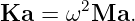 Ka  = ω2Ma.

