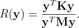         yT Ky
R (y ) = -T-----.
        y  My
