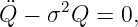 ¨Q −  σ2Q =  0,
