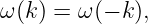 ω (k) = ω(− k),
