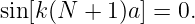 sin[k(N + 1 )a ] = 0.
