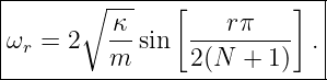|------∘--------[---------]--|
|         κ-     ---rπ----   |
|ωr = 2   m sin  2(N  + 1)  .|
-----------------------------
