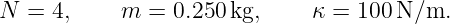 N  = 4,     m =  0.250 kg,     κ = 100 N ∕m.

