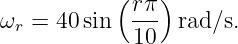            ( rπ)
ωr = 40 sin  10  rad∕s.

