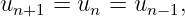 un+1 = un = un −1,
