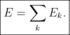 |-----∑------|
|E =     Ek. |
|      k     |
--------------
