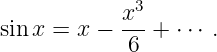             x3-
sinx =  x − 6  + ⋅⋅⋅ .
