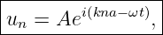 |----------------|
un =  Aei(kna− ωt),|
------------------
