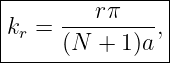 |----------------|
|k  = ----rπ---, |
| r   (N  + 1)a  |
-----------------
