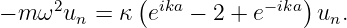      2       ( ika       − ika)
− m ω un = κ  e   − 2 + e     un.

