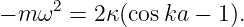 − m ω2 = 2κ(cos ka − 1).
