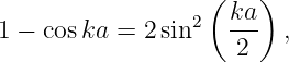                   (    )
                 2  ka-
1 − coska =  2sin    2   ,
