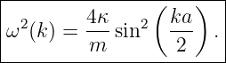 |-----------------------|
|        4κ     ( ka)   |
ω2 (k ) = ---sin2   --- . |
---------m--------2------
