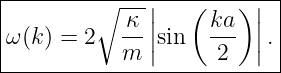 |--------∘----|----------|-|
|           κ |   ( ka ) | |
|ω(k) = 2   --||sin  ---  ||.|
------------m--------2-----
