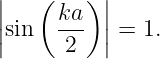 |         |
|   ( ka) |
||sin   --- || = 1.
      2
