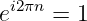 ei2πn = 1
