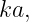 ka,
