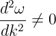d2ω
--2-⁄=  0
dk
