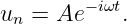 un =  Ae −iωt.
