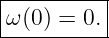 |----------|
|ω (0 ) = 0.|
-----------
