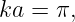 ka = π,
