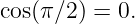 cos(π∕2 ) = 0.
