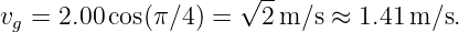                     √ --
vg = 2.00 cos(π∕4 ) =  2 m ∕s ≈ 1.41 m ∕s.
