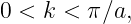 0 < k <  π∕a,
