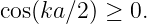 cos(ka ∕2) ≥ 0.
