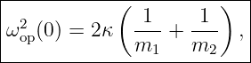 |------------(----------)--|
| 2            1      1    |
|ωop(0) = 2κ   ---+  ---  ,|
---------------m1----m2----
