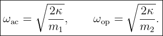 |------∘----------------∘------|
|         2κ               2κ  |
|ωac =   ---,     ωop =    ---.|
---------m1----------------m2--
