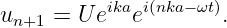 un+1 = U eikaei(nka− ωt).
