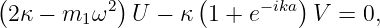 (           )      (         )
 2κ − m1 ω2  U −  κ 1 + e− ika V  = 0,
