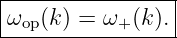 |----------------|
-ωop(k)-=-ω+-(k).|
