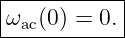 |----------|
ωac(0) = 0.|
------------
