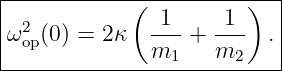 |------------(----------)--|
| 2            1      1    |
|ωop(0) = 2κ   ---+  ---  .|
---------------m1----m2----
