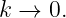 k →  0.
