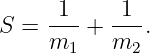 S =  -1- + -1-.
     m1    m2
