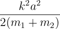    k2a2
------------
2(m1 + m2 )