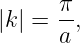 |k | = π-,
     a
                                                                                         
                                                                                         
