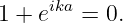 1 + eika = 0.
