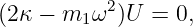 (2κ − m  ω2 )U  = 0,
        1
