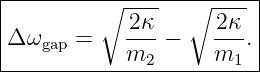 |---------∘-------∘------|
|Δ ω   =    2-κ −    2κ-.|
|   gap     m2       m1  |
-------------------------
