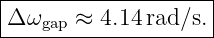 |--------------------|
|Δ ωgap ≈ 4.14rad ∕s.|
---------------------
