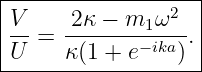 |---------------2--|
|V- = -2κ-−-m1-ω--.|
-U----κ(1-+-e−ika)--
