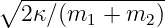 ∘ --------------
  2κ ∕(m1 + m2 )
