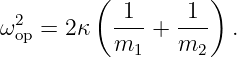          (  1     1 )
ω2op = 2 κ  --- + ---  .
           m1    m2
